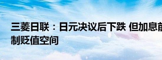 三菱日联：日元决议后下跌 但加息前景将限制贬值空间