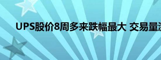 UPS股价8周多来跌幅最大 交易量激增