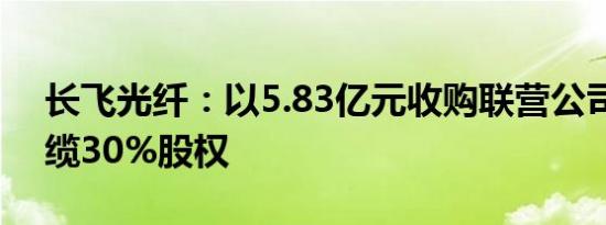 长飞光纤：以5.83亿元收购联营公司宝胜海缆30%股权