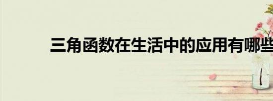 三角函数在生活中的应用有哪些