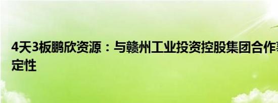 4天3板鹏欣资源：与赣州工业投资控股集团合作事项存不确定性