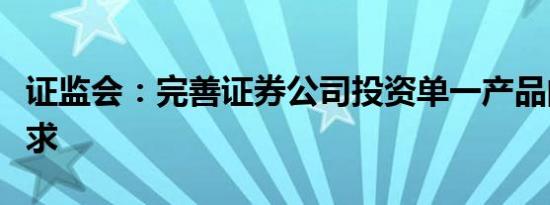 证监会：完善证券公司投资单一产品的穿透要求