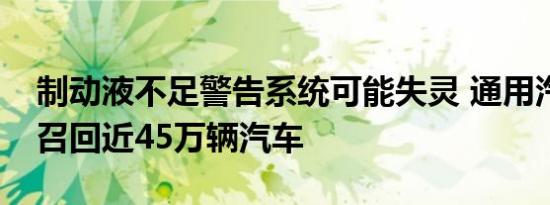 制动液不足警告系统可能失灵 通用汽车在美召回近45万辆汽车