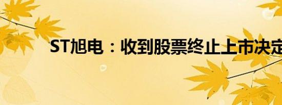 ST旭电：收到股票终止上市决定