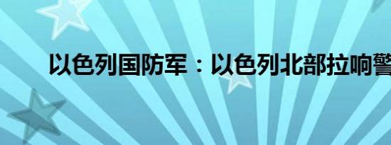 以色列国防军：以色列北部拉响警笛