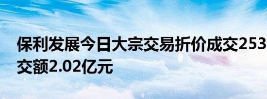保利发展今日大宗交易折价成交2530万股成交额2.02亿元