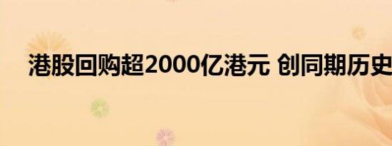 港股回购超2000亿港元 创同期历史新高