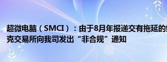 超微电脑（SMCI）：由于8月年报递交有拖延的缘故纳斯达克交易所向我司发出“非合规”通知