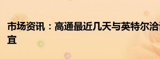 市场资讯：高通最近几天与英特尔洽谈收购事宜