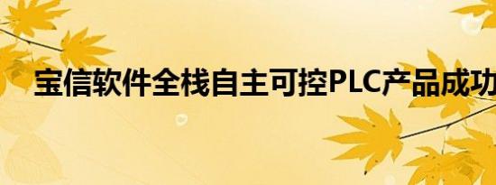 宝信软件全栈自主可控PLC产品成功首发