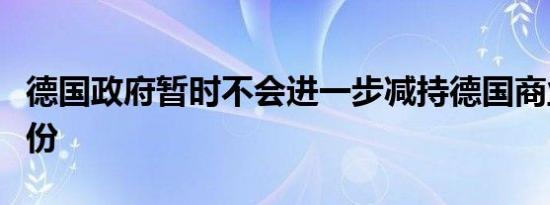 德国政府暂时不会进一步减持德国商业银行股份