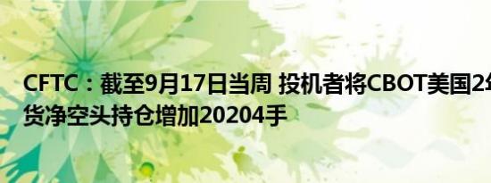 CFTC：截至9月17日当周 投机者将CBOT美国2年期国债期货净空头持仓增加20204手