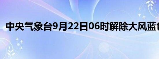 中央气象台9月22日06时解除大风蓝色预警