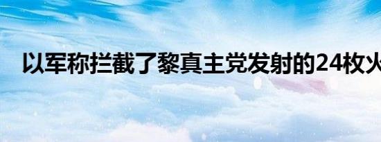 以军称拦截了黎真主党发射的24枚火箭弹