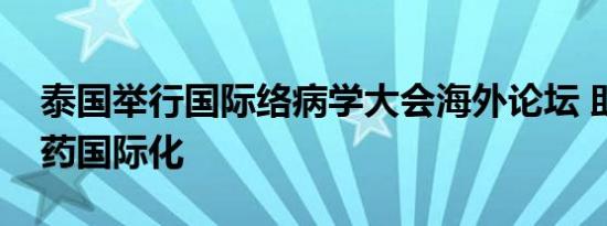 泰国举行国际络病学大会海外论坛 助推中医药国际化