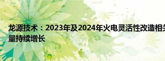 龙源技术：2023年及2024年火电灵活性改造相关订单签约量持续增长