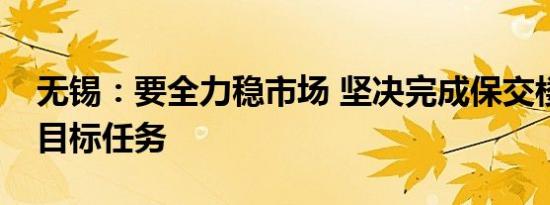 无锡：要全力稳市场 坚决完成保交楼保交房目标任务