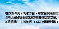 在以军今天（9月23日）对黎巴嫩南部展开新一轮大规模空袭的同时以色列北部多地响起防空警报包括塞费德、太巴列、基内雷特湖（又称“加利利海”）等地区 （CCTV国际时讯）
