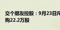交个朋友控股：9月23日斥资29.63万港元回购22.2万股
