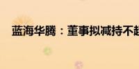 蓝海华腾：董事拟减持不超过1.11%股份