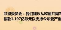 欧盟委员会：我们建议从欧盟共同农业政策（CAP）储备中拨款1.197亿欧元以支持今年受严重气候事件影响的农民