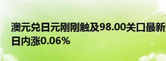 澳元兑日元刚刚触及98.00关口最新报98.00日内涨0.06%