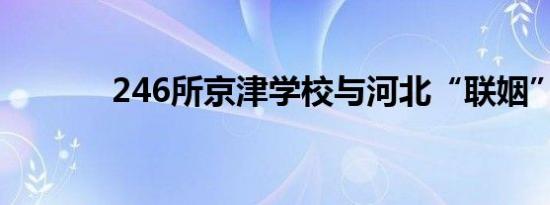 246所京津学校与河北“联姻”