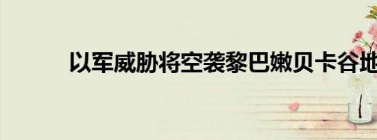 以军威胁将空袭黎巴嫩贝卡谷地