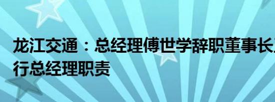 龙江交通：总经理傅世学辞职董事长王海龙代行总经理职责