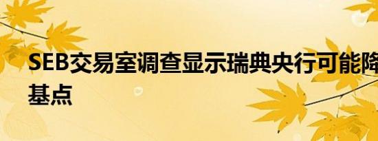 SEB交易室调查显示瑞典央行可能降息25个基点