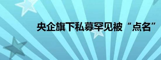 央企旗下私募罕见被“点名”