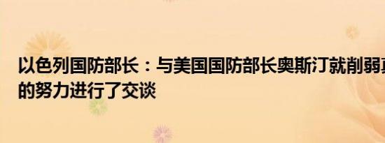 以色列国防部长：与美国国防部长奥斯汀就削弱真主党能力的努力进行了交谈