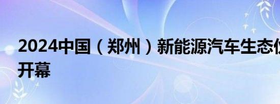 2024中国（郑州）新能源汽车生态伙伴大会开幕