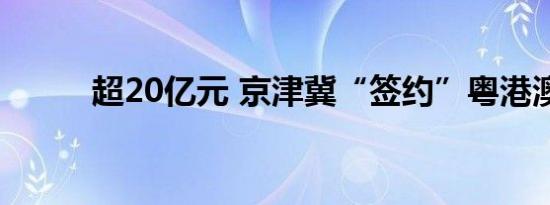超20亿元 京津冀“签约”粤港澳