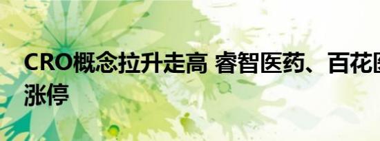 CRO概念拉升走高 睿智医药、百花医药双双涨停