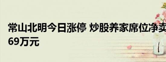 常山北明今日涨停 炒股养家席位净卖出5148.69万元