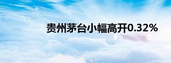 贵州茅台小幅高开0.32%