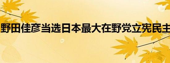 野田佳彦当选日本最大在野党立宪民主党党首