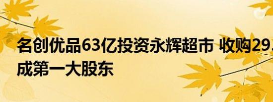 名创优品63亿投资永辉超市 收购29.4%股权成第一大股东