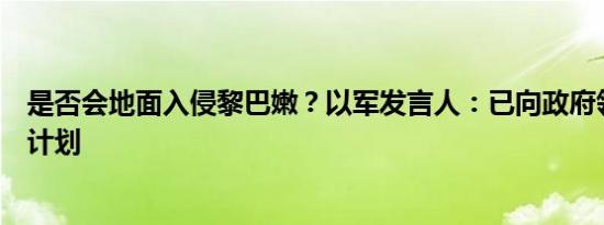 是否会地面入侵黎巴嫩？以军发言人：已向政府领导人提交计划