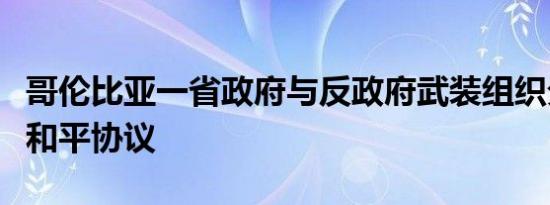 哥伦比亚一省政府与反政府武装组织分支达成和平协议