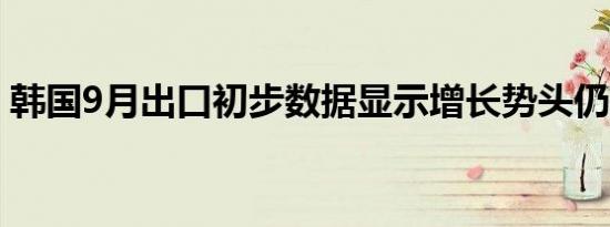 韩国9月出口初步数据显示增长势头仍在持续