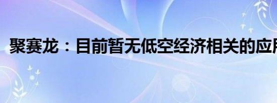 聚赛龙：目前暂无低空经济相关的应用订单