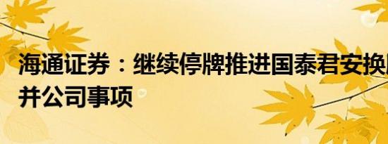 海通证券：继续停牌推进国泰君安换股吸收合并公司事项