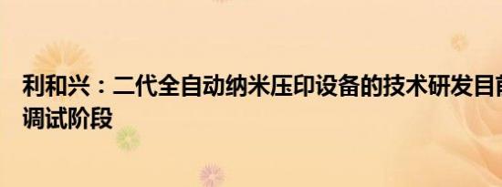 利和兴：二代全自动纳米压印设备的技术研发目前处于工艺调试阶段