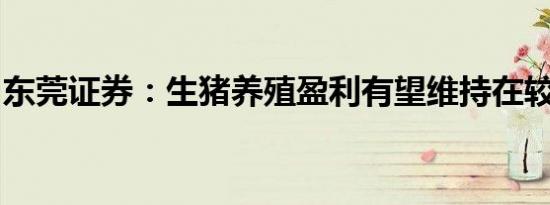 东莞证券：生猪养殖盈利有望维持在较好水平