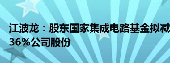江波龙：股东国家集成电路基金拟减持不超0.36%公司股份