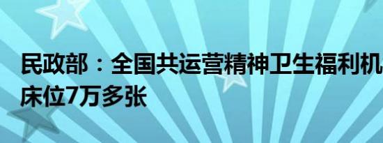 民政部：全国共运营精神卫生福利机构141家床位7万多张