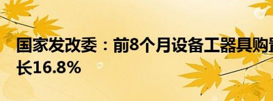 国家发改委：前8个月设备工器具购置投资增长16.8%