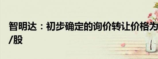 智明达：初步确定的询价转让价格为16.33元/股